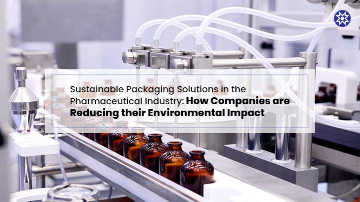 Sustainable Packaging Solutions in the Pharmaceutical Industry: How Companies are Reducing their Environmental Impact